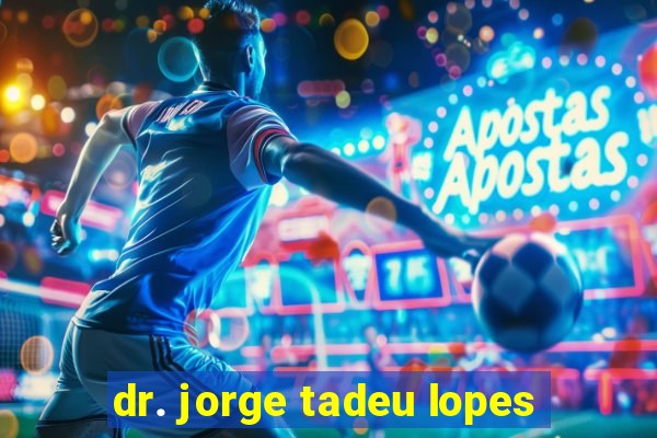 dr. jorge tadeu lopes